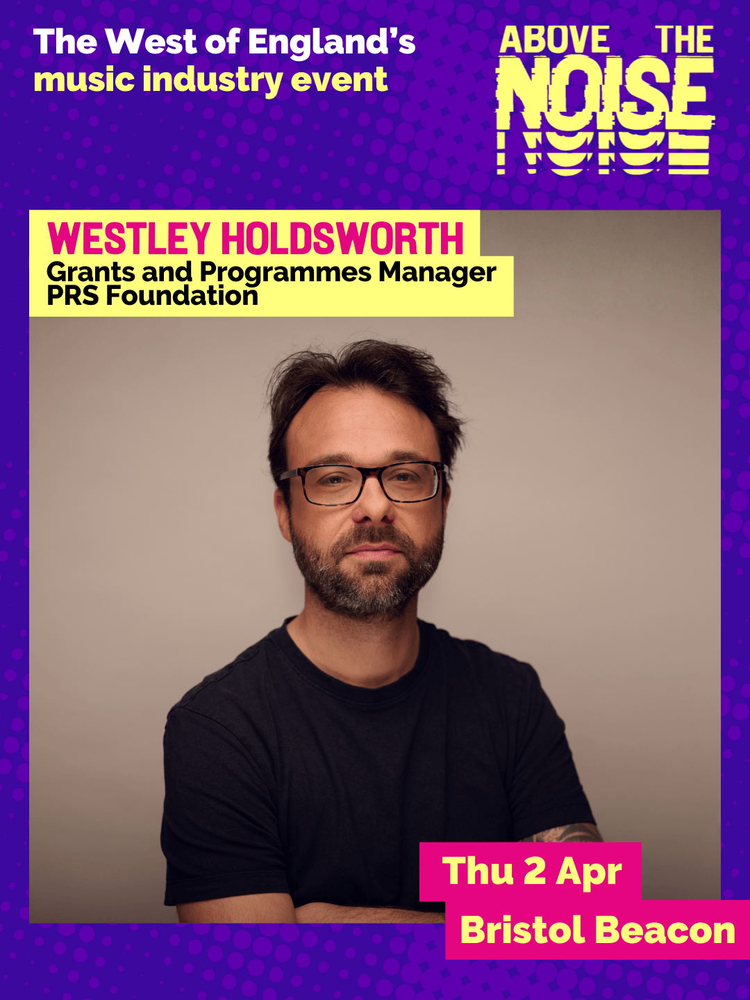 Westley Holdsworth - Grants and Programme Manager, PRS Foundation. Thu 2 Apr, Bristol Beacon. A person with short brown hair and a neat beard wearing glasses and a black t-shirt poses with their arms crossed in front of a beige background.